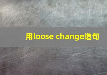 用loose change造句